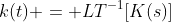k(t) = LT^{-1}[K(s)]