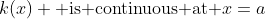 k(x) \text{ is continuous at }x=a