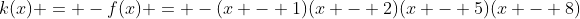 k(x) = -f(x) = -(x - 1)(x - 2)(x - 5)(x - 8)
