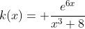 k(x)= \frac{e^{6x}}{x^3+8}