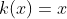 k(x)=x