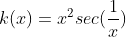 k(x)=x^{2}sec(\frac{1}{x})