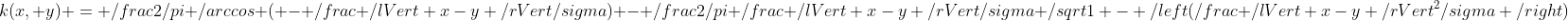 k(x, y) = \frac{2}{\pi} \arccos ( - \frac{ \lVert x-y \rVert}{\sigma}) - \frac{2}{\pi} \frac{ \lVert x-y \rVert}{\sigma} \sqrt{1 - \left(\frac{ \lVert x-y \rVert^2}{\sigma} \right)}