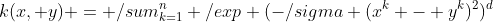 k(x, y) = \sum_{k=1}^n \exp (-\sigma (x^k - y^k)^2)^d