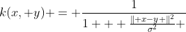 k(x, y) = frac{1}{1 + frac{lVert x-y rVert^2}{sigma^2} }