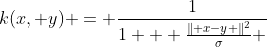 k(x, y) = \frac{1}{1 + \frac{\lVert x-y \rVert^2}{\sigma} }