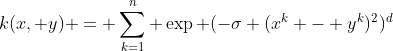 k(x, y) =  \sum_{k=1}^n  \exp (-\sigma (x^k - y^k)^2)^d