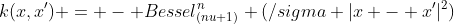 k(x,x') = - Bessel_{(nu+1)}^n (\sigma |x - x'|^2) 