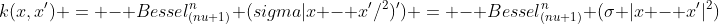 k(x,x') = - Bessel_{(nu+1)}^n (sigma|x - x'/^2)') = - Bessel_{(nu+1)}^n (sigma |x - x'|^2) 