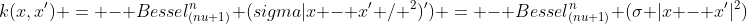 k(x,x') = - Bessel_{(nu+1)}^n (sigma|x - x' / ^2)') = - Bessel_{(nu+1)}^n (sigma |x - x'|^2) 