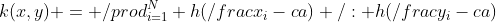 k(x,y) = \prod_{i=1}^N h(\frac{x_i-c_i}{a}) \: h(\frac{y_i-c_i}{a})