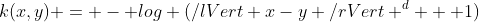 k(x,y) = - log (\lVert x-y \rVert ^d + 1)