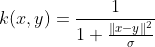 k(x, y) = frac{1}{1 + frac{lVert x-y 
Vert^2}{sigma} }