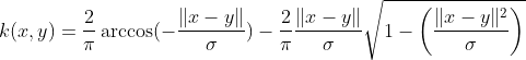 k(x, y) = frac{2}{pi} arccos ( - frac{ lVert x-y 
Vert}{sigma}) - frac{2}{pi} frac{ lVert x-y 
Vert}{sigma} sqrt{1 - left(frac{ lVert x-y 
Vert^2}{sigma} 
ight)}