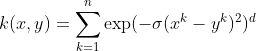 k(x, y) =  sum_{k=1}^n  exp (-sigma (x^k - y^k)^2)^d