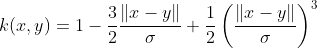 k(x, y) = 1 - \frac{3}{2} \frac{\lVert x-y \rVert}{\sigma} + \frac{1}{2} \left( \frac{ \lVert x-y \rVert}{\sigma} \right)^3