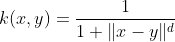 k(x,y) = frac{1}{1 + lVert x-y 
Vert ^d}