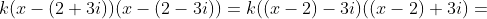 k(x-(2+3i))(x-(2-3i))=k((x-2)-3i)((x-2)+3i)=