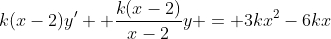 k(x-2)y' +\frac{k(x-2)}{x-2}y = 3kx^2-6kx