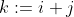k:=i+j