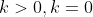 k>0,k=0