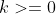 k>=0