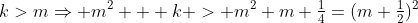 k>m\Rightarrow m^2 + k > m^2+m+\tfrac14=(m+\tfrac12)^2