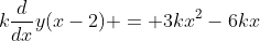 k\frac{d}{dx}y(x-2) = 3kx^2-6kx