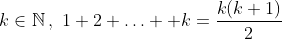 k\in\mathbb{N}\,,\,\,1+2+\ldots +k=\frac{k(k+1)}{2}