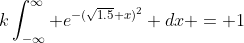 k\int_{-\infty}^{\infty} e^{-(\sqrt{1.5} x)^2} dx = 1