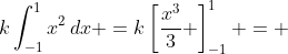k\int_{-1}^1x^2\,dx =k\left[\frac{x^3}{3} \right]_{-1}^1 = 
