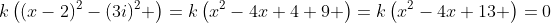 k\left((x-2)^2-(3i)^2 \right)=k\left(x^2-4x+4+9 \right)=k\left(x^2-4x+13 \right)=0