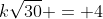k\sqrt{30} = 4