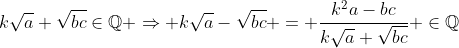k\sqrt{a}+\sqrt{bc}\in\mathbb{Q} \Rightarrow k\sqrt{a}-\sqrt{bc} = \frac{k^2a-bc}{k\sqrt{a}+\sqrt{bc}} \in\mathbb{Q}