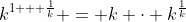 k^{1 + \frac{1}{k}} = k \cdot k^{\frac{1}{k}}