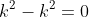 k^{2}-k^{2}=0