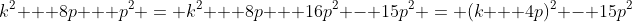 k^2 + 8p + p^2 = k^2 + 8p + 16p^2 - 15p^2 = (k + 4p)^2 - 15p^2