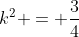 k^2 = \frac{3}{4}