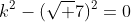 k^2-(\sqrt 7)^2=0