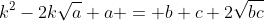 k^2-2k\sqrt{a}+a = b+c+2\sqrt{bc}