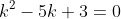 k^2-5k+3=0