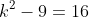k^2-9=16
