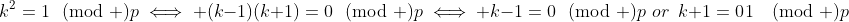 k^2=1\!\!\pmod p\iff (k-1)(k+1)=0\!\!\pmod p\iff k-1=0\!\!\pmod p\,\,or\,\,\,k+1=0\!\1\pmod p