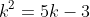 k^2=5k-3