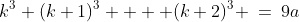S(k)\!:\;\;k^3+(k+1)^3  + (k+2)^3 \:=\:9a
