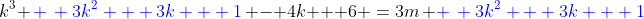 k^3 \,{\color{blue}+\, 3k^2 + 3k + 1}\, - 4k + 6 \:=\:3m\, {\color{blue}+\, 3k^2 + 3k + 1}