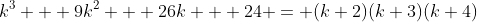 k^3 + 9k^2 + 26k + 24 = (k+2)(k+3)(k+4)