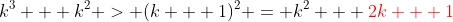 k^3 + k^2 > (k + 1)^2 = k^2 + {\color{red}2k + 1}