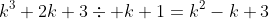 k^3+2k+3\div k+1=k^2-k+3