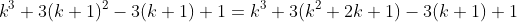 k^3+3(k+1)^2-3(k+1)+1=k^3+3(k^2+2k+1)-3(k+1)+1